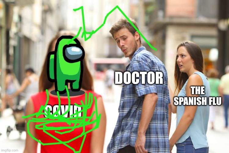 Distracted Boyfriend | DOCTOR; THE SPANISH FLU; COVID | image tagged in memes,distracted boyfriend | made w/ Imgflip meme maker