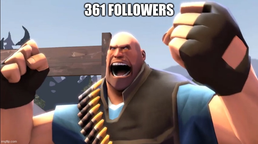 TF2 Battle Ready Heavy | 361 FOLLOWERS | image tagged in tf2 battle ready heavy | made w/ Imgflip meme maker