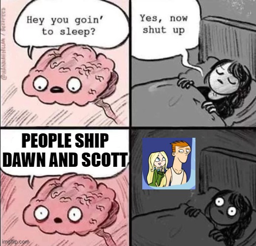 waking up brain | PEOPLE SHIP DAWN AND SCOTT | image tagged in waking up brain | made w/ Imgflip meme maker