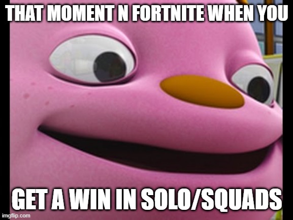Gerald-Sid the Science Kid | THAT MOMENT N FORTNITE WHEN YOU; GET A WIN IN SOLO/SQUADS | image tagged in gerald-sid the science kid | made w/ Imgflip meme maker
