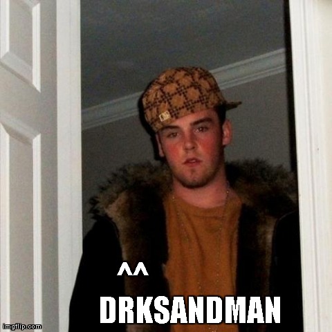 Scumbag Steve Meme | ^^ 
                   DRKSANDMAN | image tagged in memes,scumbag steve | made w/ Imgflip meme maker