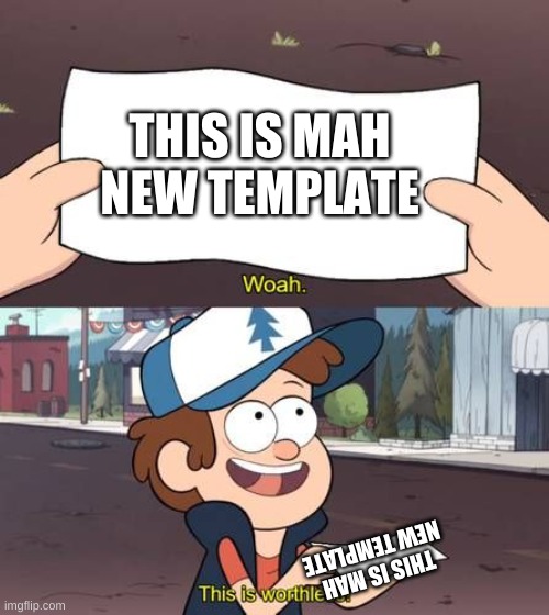 woah this is worthless | THIS IS MAH NEW TEMPLATE; THIS IS MAH NEW TEMPLATE | image tagged in woah this is worthless | made w/ Imgflip meme maker