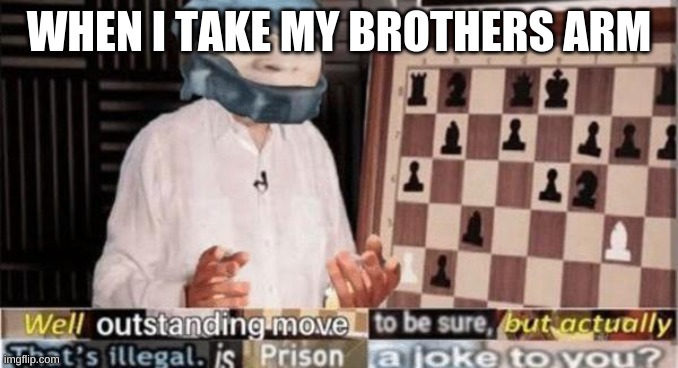 Well,   by -Dio.Brando- | WHEN I TAKE MY BROTHERS ARM | image tagged in well by -dio brando- | made w/ Imgflip meme maker