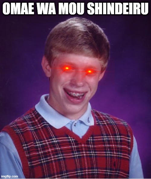 omae wa mou shindeiru | OMAE WA MOU SHINDEIRU | image tagged in memes,bad luck brian | made w/ Imgflip meme maker