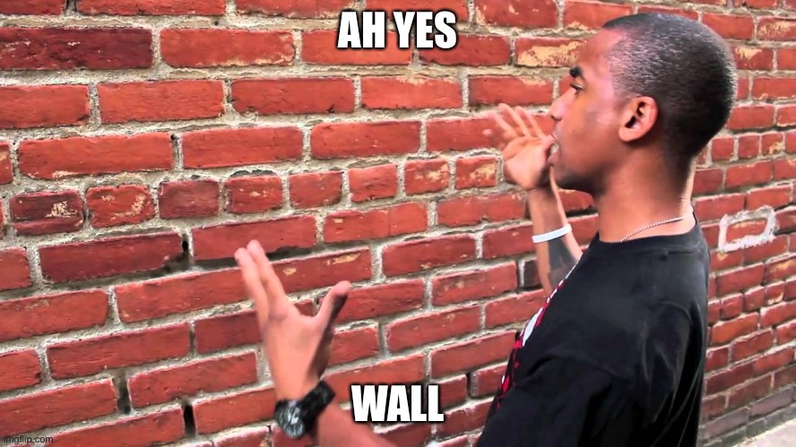 Talking to wall | AH YES WALL | image tagged in talking to wall | made w/ Imgflip meme maker
