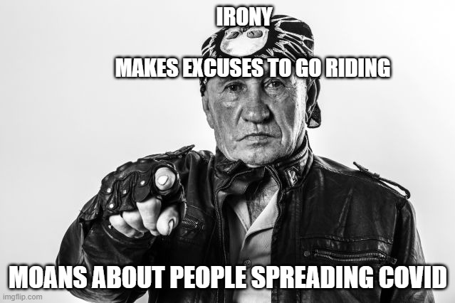 ironic Covid | IRONY                                                                      
            MAKES EXCUSES TO GO RIDING; MOANS ABOUT PEOPLE SPREADING COVID | image tagged in covid-19,riding | made w/ Imgflip meme maker