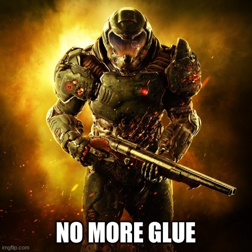 Doom Guy | NO MORE GLUE | image tagged in doom guy | made w/ Imgflip meme maker