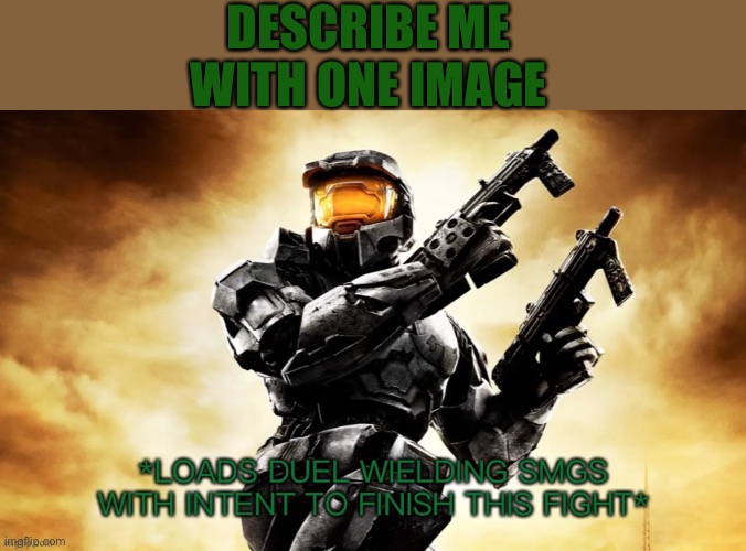 (new template)(new trend) | DESCRIBE ME WITH ONE IMAGE | image tagged in memes,halo 2 finishing the fight,halo,me,halo memes,trends | made w/ Imgflip meme maker