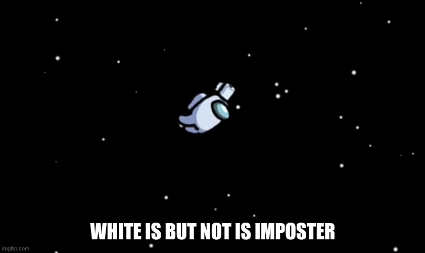 Among Us ejected | WHITE IS BUT NOT IS IMPOSTER | image tagged in among us ejected | made w/ Imgflip meme maker