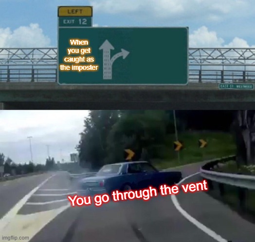 Left Exit 12 Off Ramp Meme | When you get caught as the imposter; You go through the vent | image tagged in memes,left exit 12 off ramp | made w/ Imgflip meme maker
