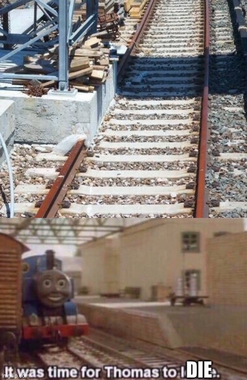 Thomas didn’t watch where he was going | DIE | image tagged in thomas the tank engine,crappy design,trains,die | made w/ Imgflip meme maker