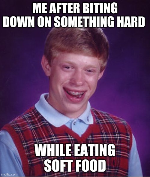 just another meme | ME AFTER BITING DOWN ON SOMETHING HARD; WHILE EATING SOFT FOOD | image tagged in memes,bad luck brian | made w/ Imgflip meme maker
