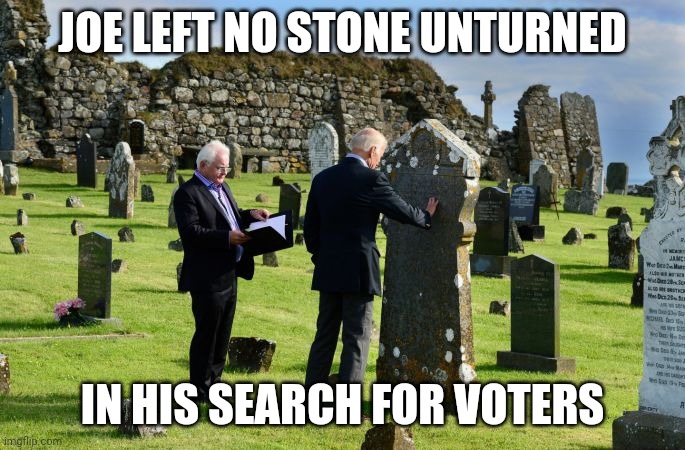 Joe Biden Election Fraud | JOE LEFT NO STONE UNTURNED; IN HIS SEARCH FOR VOTERS | image tagged in joe biden,election 2020,voter fraud | made w/ Imgflip meme maker