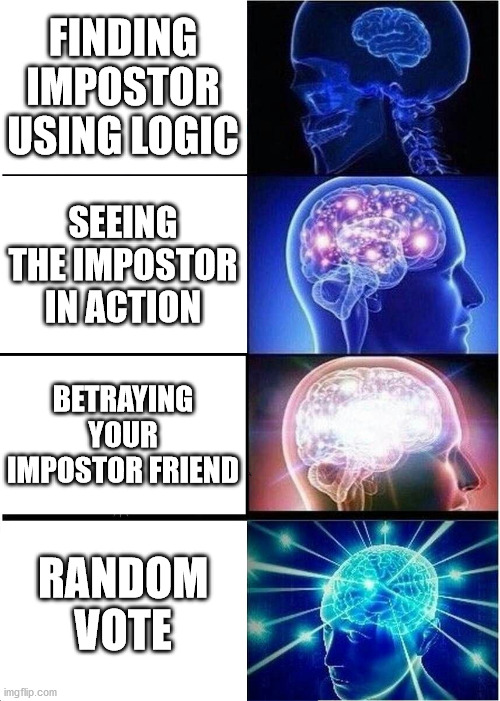 Expanding Brain | FINDING IMPOSTOR USING LOGIC; SEEING THE IMPOSTOR IN ACTION; BETRAYING YOUR IMPOSTOR FRIEND; RANDOM VOTE | image tagged in memes,expanding brain | made w/ Imgflip meme maker