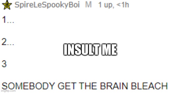 I wanna be insulted | INSULT ME | made w/ Imgflip meme maker