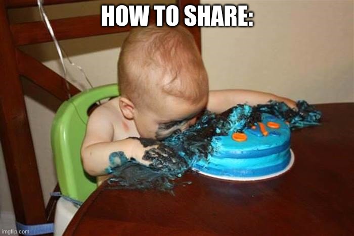 Birthdays | HOW TO SHARE: | image tagged in how birthdays end | made w/ Imgflip meme maker