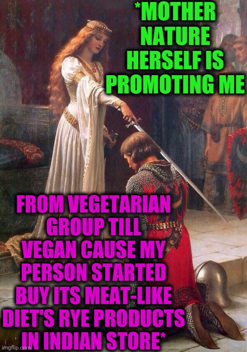 -Capital's magazine. |  *MOTHER NATURE HERSELF IS PROMOTING ME; FROM VEGETARIAN GROUP TILL VEGAN CAUSE MY PERSON STARTED BUY ITS MEAT-LIKE DIET'S RYE PRODUCTS IN INDIAN STORE* | image tagged in knighting,y u no,eating,meat,vegan4life,lifestyle | made w/ Imgflip meme maker