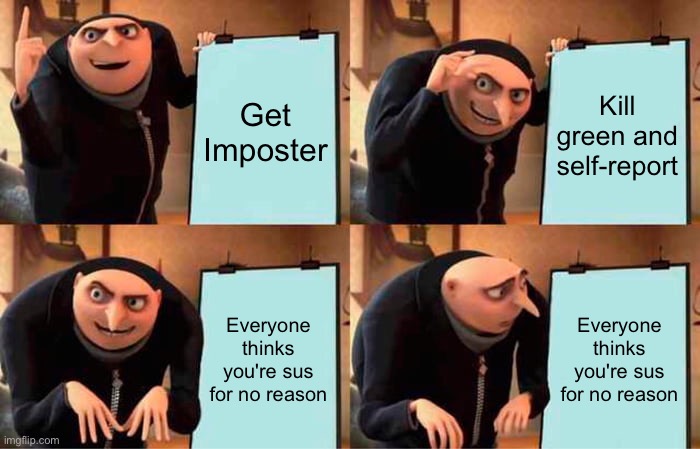 Gru's Plan | Get Imposter; Kill green and self-report; Everyone thinks you're sus for no reason; Everyone thinks you're sus for no reason | image tagged in memes,gru's plan | made w/ Imgflip meme maker