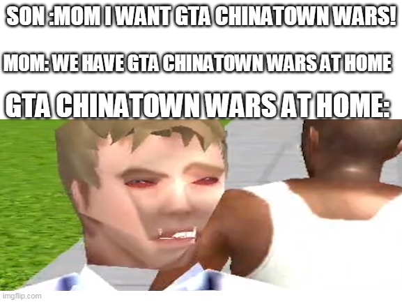 mobile games be like | SON :MOM I WANT GTA CHINATOWN WARS! MOM: WE HAVE GTA CHINATOWN WARS AT HOME; GTA CHINATOWN WARS AT HOME: | image tagged in memes,funny,gta,grand theft auto,mobile,android | made w/ Imgflip meme maker