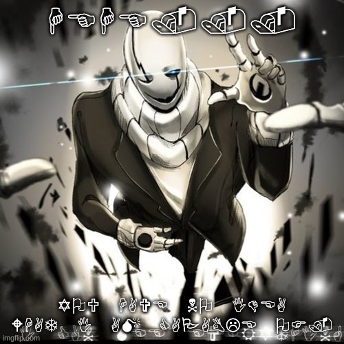 Wd gaster | HEHE... YOU HAVE NO IDEA WHAT I AM CAPABLE OF. | image tagged in gaster | made w/ Imgflip meme maker