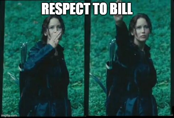 Katniss Respect | RESPECT TO BILL | image tagged in katniss respect | made w/ Imgflip meme maker