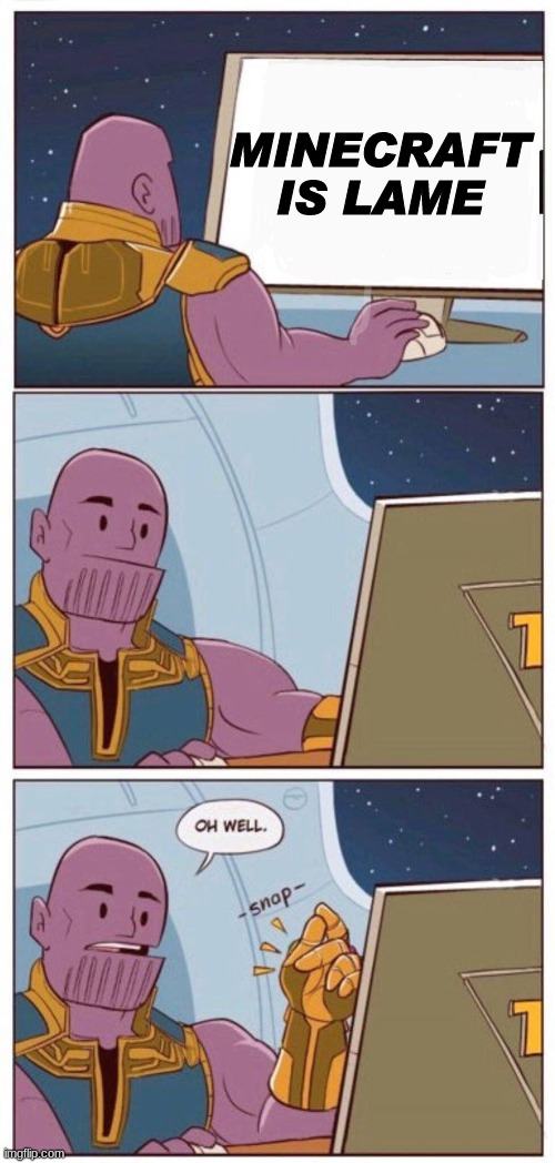 Oh Well Thanos | MINECRAFT IS LAME | image tagged in oh well thanos | made w/ Imgflip meme maker