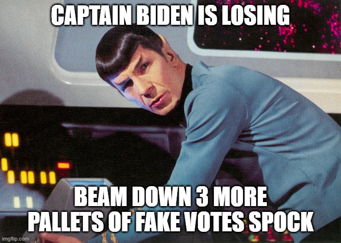 Star Trek Spock Leonard Nimoy | CAPTAIN BIDEN IS LOSING; BEAM DOWN 3 MORE PALLETS OF FAKE VOTES SPOCK | image tagged in star trek spock leonard nimoy | made w/ Imgflip meme maker