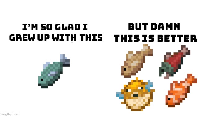 I loved the aquatic update | image tagged in im so glad i grew up with this but damn this is better,memes,minecraft,fish | made w/ Imgflip meme maker