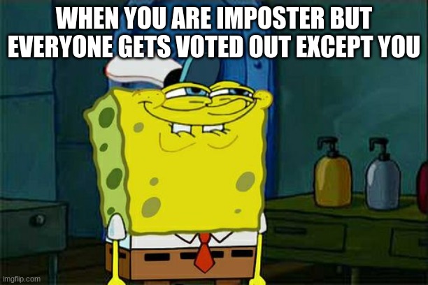 just another meme | WHEN YOU ARE IMPOSTER BUT EVERYONE GETS VOTED OUT EXCEPT YOU | image tagged in memes,don't you squidward | made w/ Imgflip meme maker