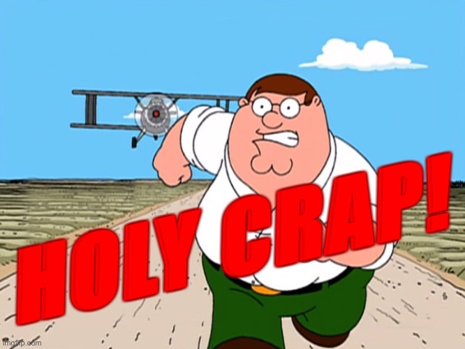Peter Griffin running away | HOLY CRAP! | image tagged in peter griffin running away | made w/ Imgflip meme maker