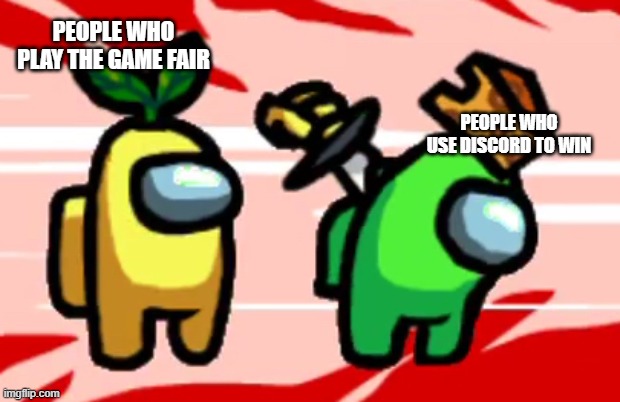 Among Us Stab | PEOPLE WHO PLAY THE GAME FAIR; PEOPLE WHO USE DISCORD TO WIN | image tagged in among us stab | made w/ Imgflip meme maker