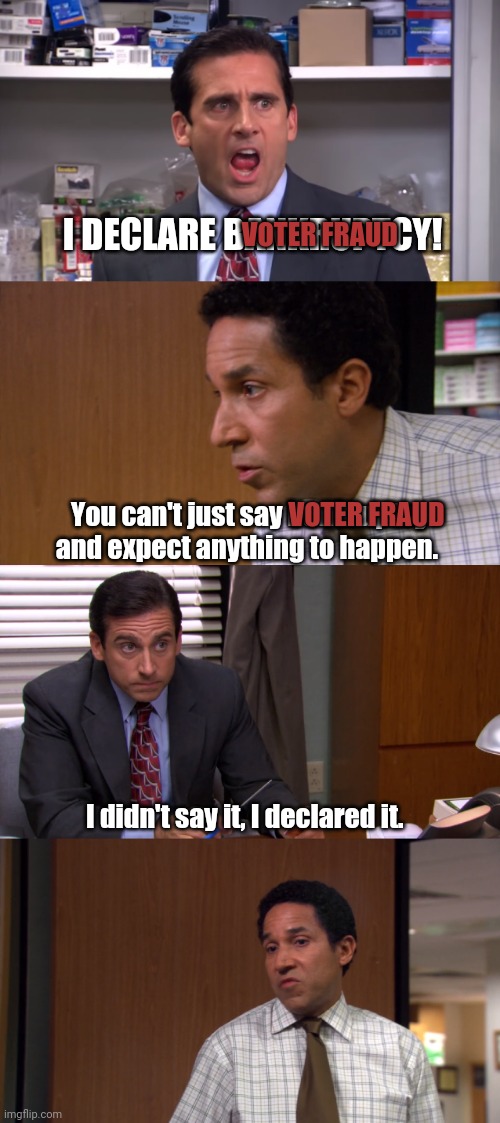 I declare voter fraud | VOTER FRAUD; I DECLARE BANKRUPTCY! VOTER FRAUD; You can't just say bankruptcy and expect anything to happen. I didn't say it, I declared it. | image tagged in i declare bankruptcy | made w/ Imgflip meme maker