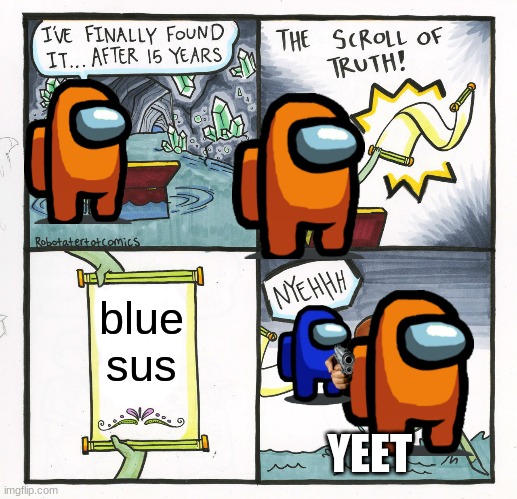 The Scroll Of Truth | blue sus; YEET | image tagged in memes,the scroll of truth | made w/ Imgflip meme maker