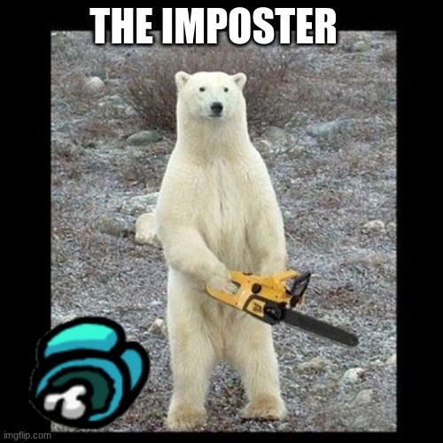 Chainsaw Bear | THE IMPOSTER | image tagged in memes,chainsaw bear | made w/ Imgflip meme maker