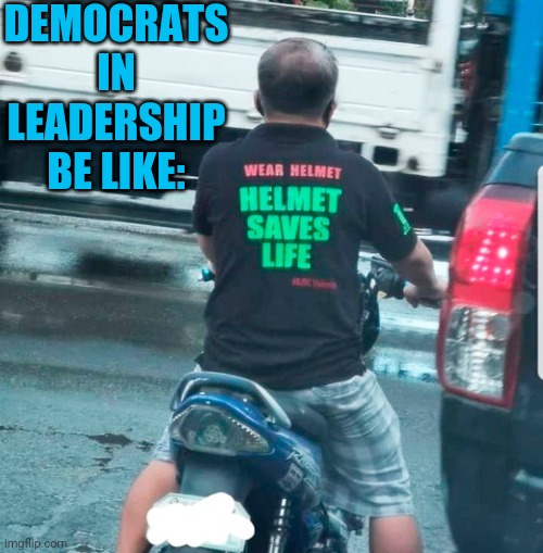 Do as i say... | DEMOCRATS IN LEADERSHIP BE LIKE: | image tagged in motorcycle | made w/ Imgflip meme maker