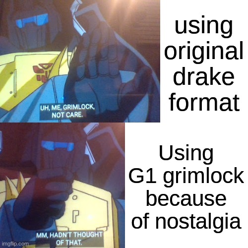 Me, Grimlock, Like this | using original drake format; Using G1 grimlock because of nostalgia | image tagged in drake hotline bling,transformers | made w/ Imgflip meme maker