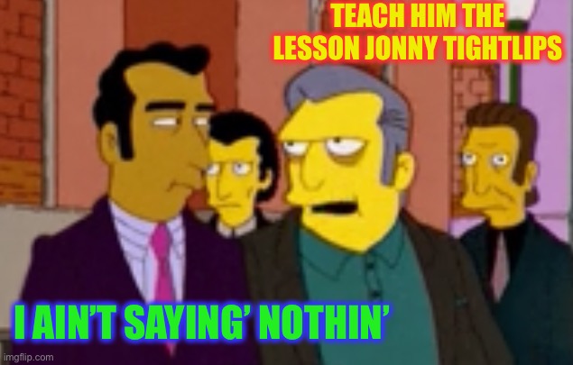 TEACH HIM THE LESSON JONNY TIGHTLIPS I AIN’T SAYING’ NOTHIN’ | made w/ Imgflip meme maker