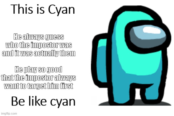 cyan ur good | He always guess who the impostor was and it was actually them; He play so good that the impostor always want to target him first | image tagged in this is cyan | made w/ Imgflip meme maker