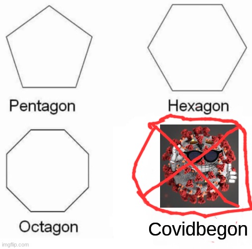 covid begone | Covidbegon | image tagged in memes,pentagon hexagon octagon | made w/ Imgflip meme maker