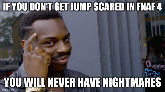 Roll Safe Think About It |  IF YOU DON'T GET JUMP SCARED IN FNAF 4; YOU WILL NEVER HAVE NIGHTMARES | image tagged in memes,roll safe think about it,fnaf,fnaf 4,jumpscare,smart | made w/ Imgflip meme maker