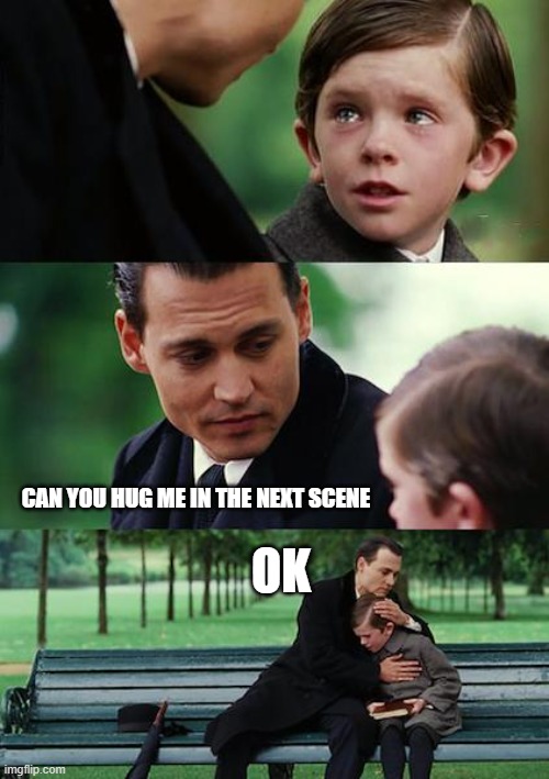 Finding Neverland | CAN YOU HUG ME IN THE NEXT SCENE; OK | image tagged in memes,finding neverland | made w/ Imgflip meme maker
