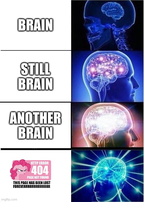 Error 404 | BRAIN; STILL BRAIN; ANOTHER BRAIN | image tagged in memes,expanding brain | made w/ Imgflip meme maker