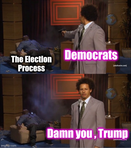 Still digging up votes | Democrats; The Election Process; Damn you , Trump | image tagged in memes,who killed hannibal,cheating,fascism,pro choice | made w/ Imgflip meme maker