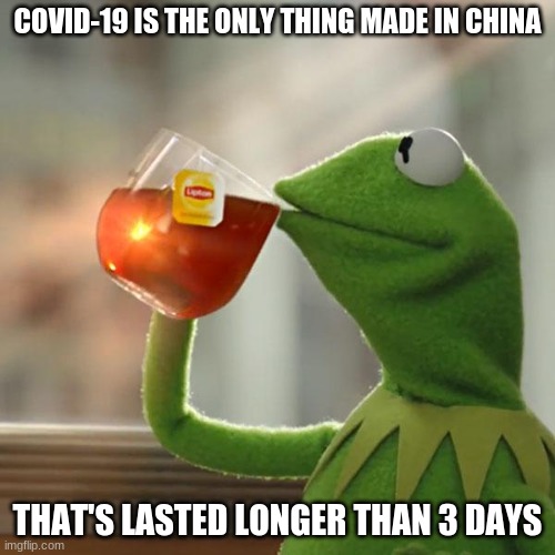 think about it (also upvoting gives you 1 point) | COVID-19 IS THE ONLY THING MADE IN CHINA; THAT'S LASTED LONGER THAN 3 DAYS | image tagged in memes,but that's none of my business,kermit the frog | made w/ Imgflip meme maker