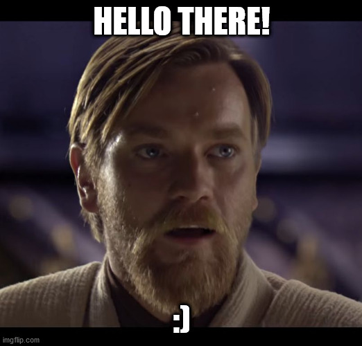 Hello there | HELLO THERE! :) | image tagged in hello there | made w/ Imgflip meme maker