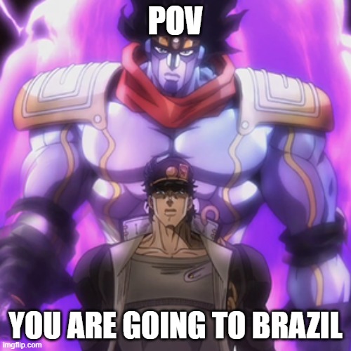 Star Platinum will send you to Brazil | POV; YOU ARE GOING TO BRAZIL | image tagged in jotaro star platinum,brazil,jojo's bizarre adventure,jotaro,memes | made w/ Imgflip meme maker