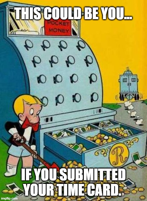 Richie Rich | THIS COULD BE YOU... IF YOU SUBMITTED YOUR TIME CARD. | image tagged in richie rich,time card,money,timesheet,reminder | made w/ Imgflip meme maker