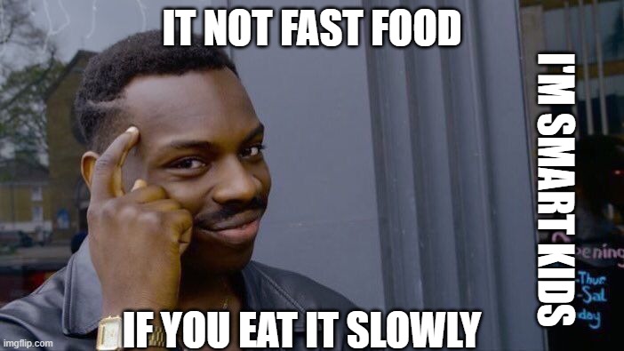 wow | IT NOT FAST FOOD; I'M SMART KIDS; IF YOU EAT IT SLOWLY | image tagged in memes,roll safe think about it | made w/ Imgflip meme maker