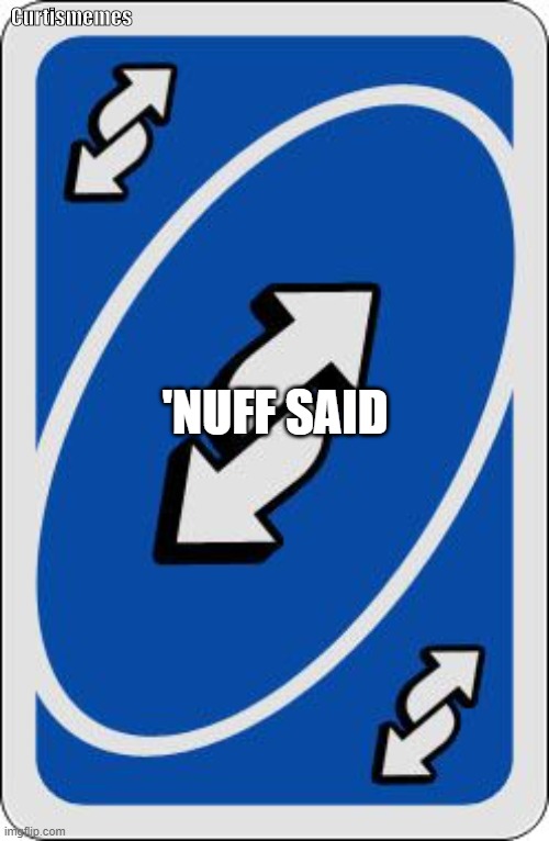 Democratic Reverse | Curtismemes; 'NUFF SAID | image tagged in uno reverse card | made w/ Imgflip meme maker