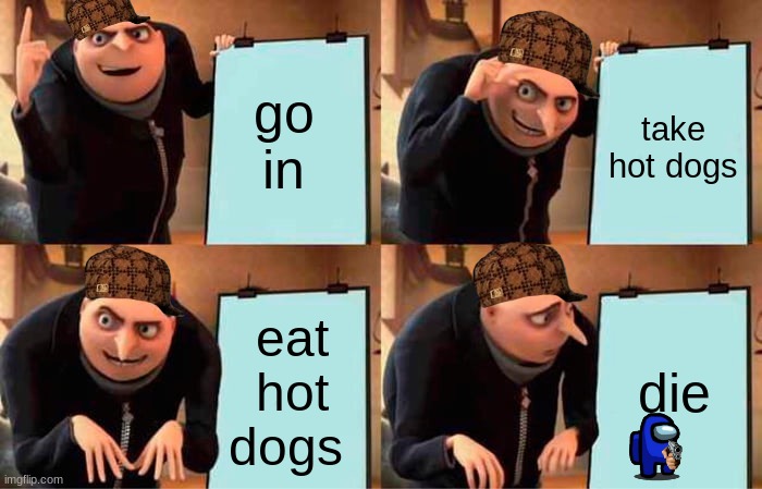 Gru's Plan | go in; take hot dogs; eat hot dogs; die | image tagged in memes,gru's plan | made w/ Imgflip meme maker